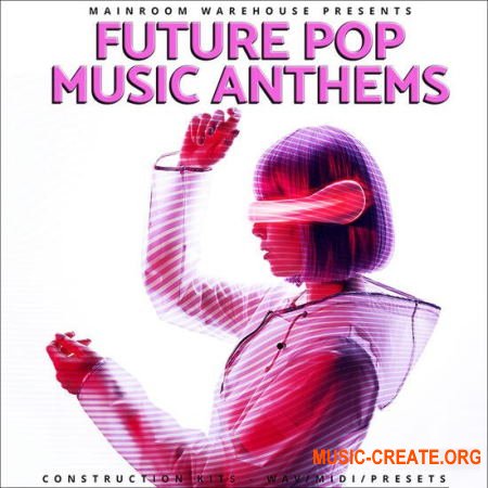 Mainroom Warehouse Future Pop Music Anthems (WAV MIDI Serum) - сэмплы Future Pop