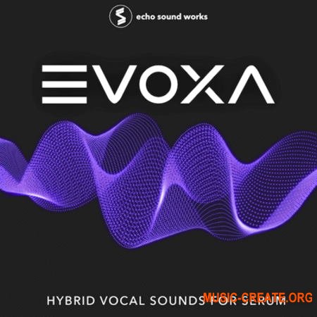 Echo Sound Works EVOXA for Serum (MULTiFORMAT) - гибридные вокальные пресеты