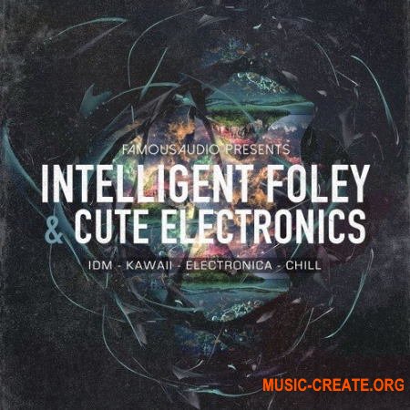 Famous Audio Intelligent Foley and Cute Electronics (WAV) - сэмплы Electronica, IDM, Chill, Kawaii, Jazz