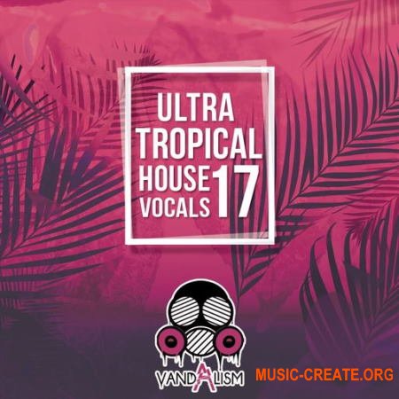 Vandalism Ultra Tropical House Vocals 17 (WAV) - вокальные сэмплы