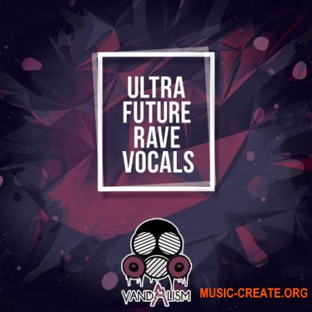 Vandalism Ultra Future Rave Vocals (WAV) - вокальные сэмплы