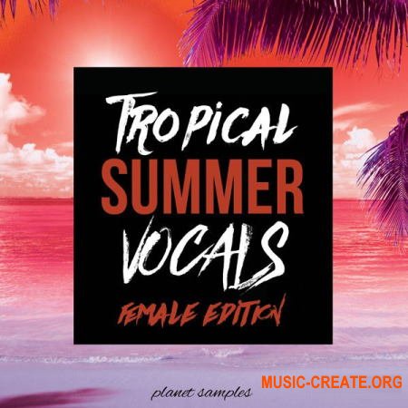 Planet Samples Tropical Summer Vocals Female Edition (WAV MIDI) - вокальные сэмплы