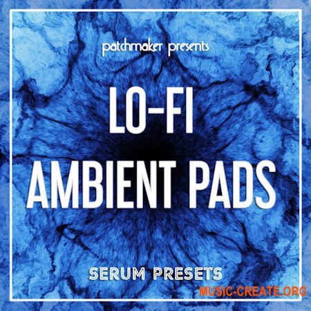 Patchmaker LO-FI Ambient Pads for Serum (Serum presets)