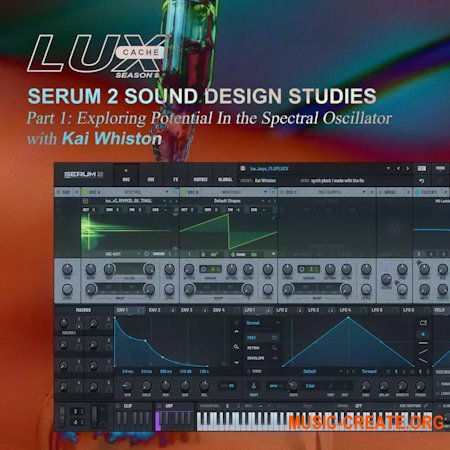 Lux Cache SERUM 2 SOUND DESIGN STUDIES Part 1 - Exploring Potential In the Spectral Oscillator with Kai Whiston